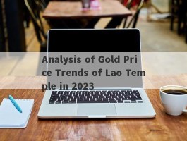 Analysis of Gold Price Trends of Lao Temple in 2023