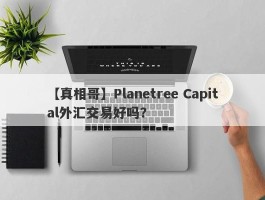 【真相哥】Planetree Capital外汇交易好吗？
