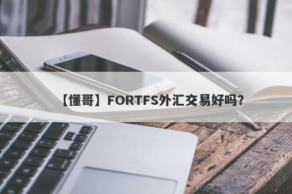 【懂哥】FORTFS外汇交易好吗？
